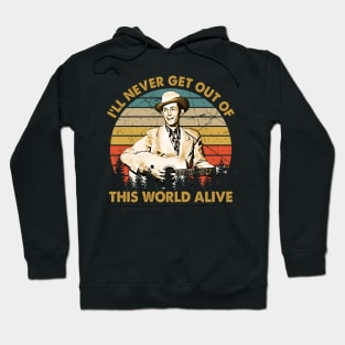 I'll Never Get Out of This World Alive Hoodie